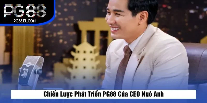 Chiến Lược Phát Triển PG88 Của CEO Ngô Anh