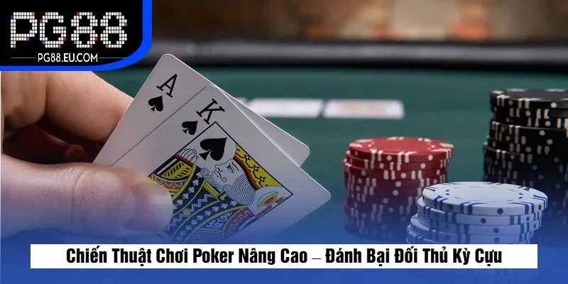 Chiến Thuật Chơi Poker Nâng Cao – Đánh Bại Đối Thủ Kỳ Cựu
