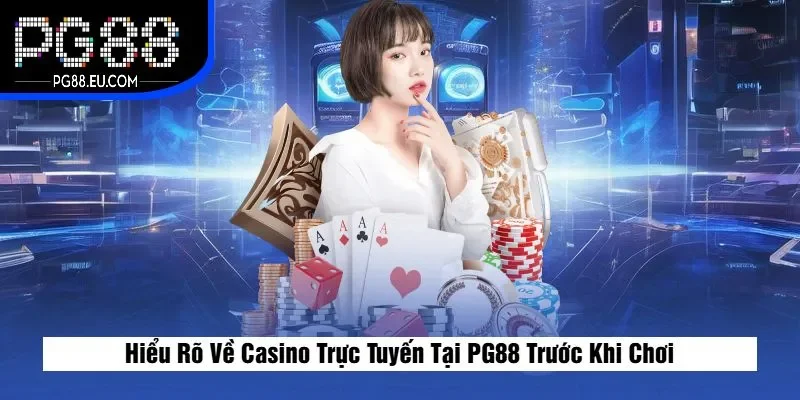 Hiểu Rõ Về Casino Trực Tuyến Tại PG88 Trước Khi Chơi