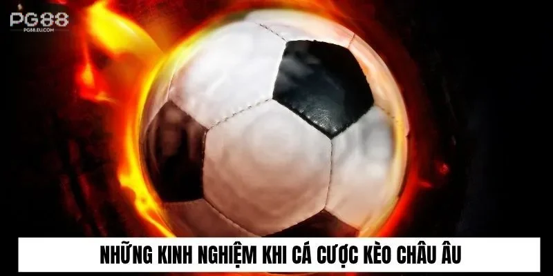 Những kinh nghiệm khi cá cược kèo châu Âu